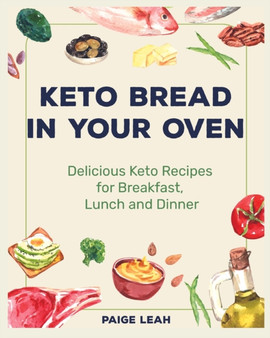 Keto Bread In Your Oven : Delicious Keto Recipes for Breakfast, Lunch and Dinner