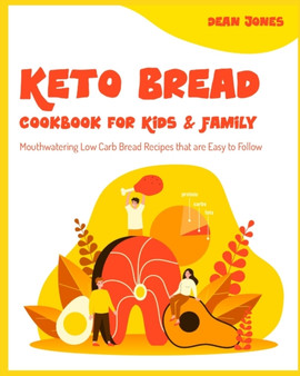Keto Bread Cookbook for Kids & Family : Mouthwatering Low Carb Bread Recipes that are Easy to Follow