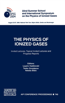 The Physics of Ionized Gases : 22nd Summer School and International Symposium on the Physics of Ionized Gases. Invited Lectures, Topical Invited Lectures and Progress Reports : v.740 by Ljupco Hadzievski - Hardback