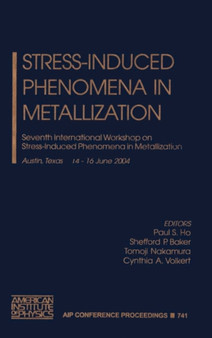 Stress-Induced Phenomena in Metallization : Seventh International Workshop on Stress-Induced Phenomena in Metallization : v.741 by P.S. Ho - Hardback