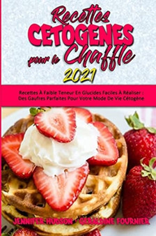 Recettes Cetogenes Pour Le Chaffle 2021 : Recettes A Faible Teneur En Glucides Faciles A Realiser: Des Gaufres Parfaites Pour Votre Mode De Vie Cetogene (Keto Chaffle Cookbook 2021) (French Version)