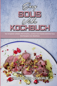 Easy Sous Vide Kochbuch : Der Komplette Leitfaden Mit Einfachen, Leichten Und Unwiderstehlichen Sous Vide Rezepten Zum Abnehmen (Easy Sous Vide Cookbook) (German Version)
