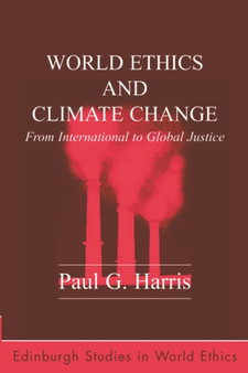 World Ethics and Climate Change : From International to Global Justice by Paul G. Harris - Hardback