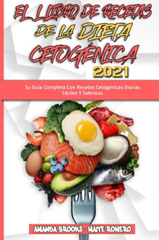 El Libro De Recetas De La Dieta Cetogenica 2021 : Su Guia Completa Con Recetas Cetogenicas Diarias Faciles Y Sabrosas (Keto Diet Recipes Cookbook 2021) (Spanish Edition)