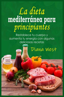 La dieta mediterra&769;nea para principiantes : Restablece tu cuerpo y aumenta tu energi&769;a con algunas deliciosas recetas