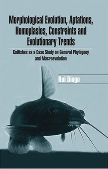 Morphological Evolution, Adaptations, Homoplasies, Constraints, and Evolutionary Trends : Catfishes as a Case Study on General Phylogeny & Macroevolution by Rui Diogo - Hardback