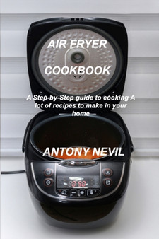 Air Fryer Cookbook : A Step-by-Step guide to cooking. A lot of recipes to make in your home