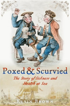 Poxed and Scurvied : The Story of Sickness and Health at Sea by Kevin Brown - Hardback