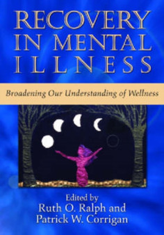Recovery in Mental Illness : Broadening Our Understanding of Wellness by Ruth O. Ralph - Hardback