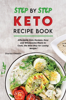 Step by Step Keto Diet Recipe Book : Affordable Keto Recipes, Easy and Wholesome Meals to Cook, the Best Way for Losing Weight!