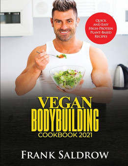 Vegan Bodybuilding Cookbook 2021 : Quick and Easy High-Protein Plant-Based Recipes