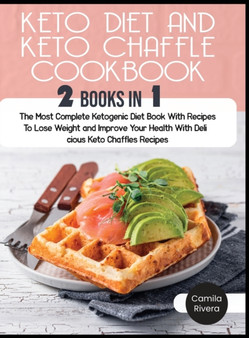 Keto Diet and keto Chaffle Cookbook : The Most Complete Ketogenic Diet Book With Recipes To Lose Weight and Improve Your Health With Delicious Keto Chaffles Recipes : 5A