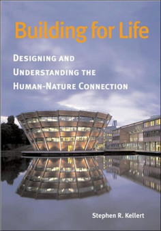 Building for Life : Designing and Understanding the Human-Nature Connection by Stephen R. Kellert - Hardback