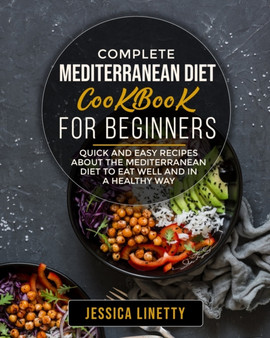 Complete Mediterranean Diet Cookbook For Beginners : Quick and Easy recipes About the Mediterranean diet to Eat Well and in a Healthy Way
