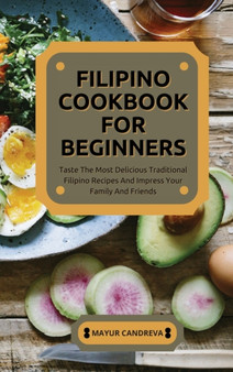 Filipino Cookbook for Beginners : Taste The Most Delicious Traditional Filipino Recipes And Impress Your Family And Friends