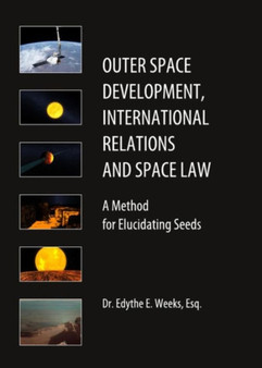 Outer Space Development, International Relations and Space Law : A Method for Elucidating Seeds by Edythe Weeks - Hardback