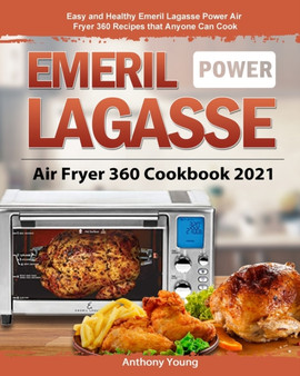 Emeril Lagasse Power Air Fryer 360 Cookbook 2021 : Easy and Healthy Emeril Lagasse Power Air Fryer 360 Recipes that Anyone Can Cook