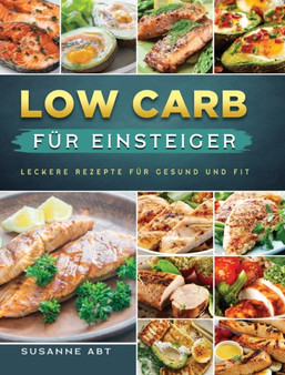 Low Carb fur Einsteiger : Leckere Rezepte fur Gesund und fit (German Edition)