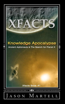 Knowledge Apocalypse : Ancient Astronauts & The Search for Planet X by Jason Martell - Paperback