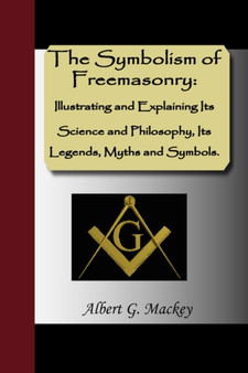 The Symbolism of Freemasonry : Illustrating and Explaining Its Science and Philosophy, Its Legends, Myths and Symbols by Albert Gallatin Mackey - Paperback