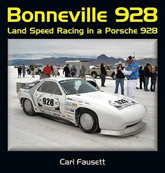 Bonneville 928 : Land Speed Racing in a Porsche 928 by Carl Fausett - Hardback