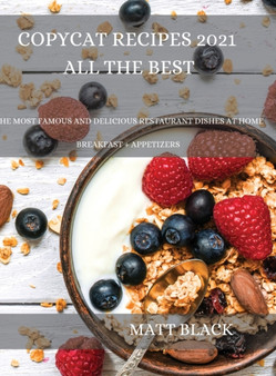 Copycat Recipes 2021 for Everyone : How to Make the Most Famous and Delicious Restaurant Dishes at Home. a Step-By-Step Cookbook to Prepare Your Favorite Popular Brand-Named Foods and Drinks : How to