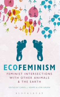Ecofeminism: Feminist Intersections with Other Animals and the Earth by Carol J. Adams - Hardback