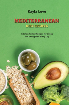 Mediterranean Diet Recipes : Kitchen-Tested Recipes for Living and Eating Well Every Day