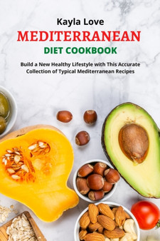 Mediterranean Diet Cookbook : Build a New Healthy Lifestyle with This Accurate Collection of Typical Mediterranean Recipes