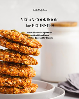 Vegan Cookbook for Beginners : Healthy and Delicious Vegan Recipes. Cook Healthily and Calmly with Plant-Based Food For Beginners