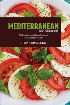Mediterranean Diet Cookbook : 50 Delicious and Easy Recipes for a Lifelong Health