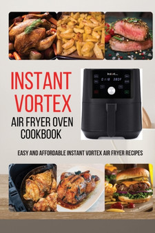 Instant Vortex Air Fryer Oven Cookbook : Easy and Affordable Instant Vortex Air Fryer Recipes