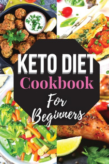Keto Diet Cookbook For Beginners : Affordable and Easy-to-Cook Recipes to Start a Ketogenic Diet Lifestyle