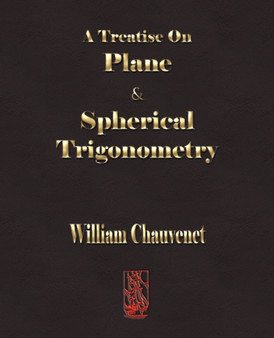 A Treatise on Plane and Spherical Trigonometry by William Chauvenet - Paperback