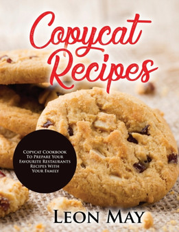 Copycat Recipes : Copycat Cookbook to Prepare Your Favourite Restaurants Recipes with Your Family