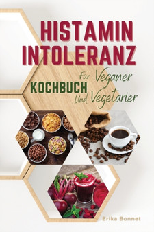 HISTAMIN INTOLERANZ KOCHBUCH FUER VEGETARIER (German language) : Die Besten Einfachen Histaminarmen Gerichte Fur Eine Gesunde Ernahrung Wahl Des Lebensstils : 01