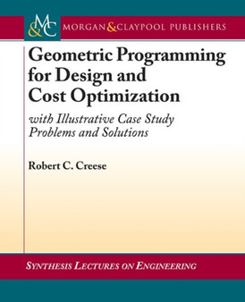 Geometric Programming for Design and Cost Optimization (with Illustrative Case Study Problems and Solutions) by Robert C. Creese - Paperback