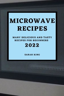 MICROWAVE RECIPES 2022 : MANY DELICIOUS AND TASTY RECIPES FOR BEGINNERS