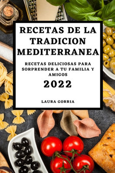 Recetas de la Tradicion Mediterranea 2022 : Recetas Deliciosas Para Sorprender a Tu Familia Y Amigos