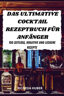 DAS ULTIMATIVE COCKTAIL REZEPTBUCH FUR ANFANGER