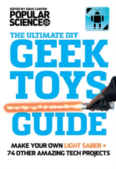 The Ultimate DIY Geek Toys Guide : Make Your Own Light Saber + 74 Other Amazing Tech Projects by Science Popular - Paperback