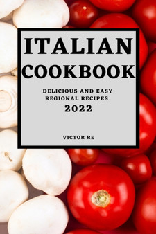 Italian Cookbook 2022 : Delicious and Easy Regional Recipes