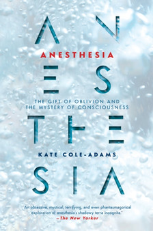 Anesthesia : The Gift of Oblivion and the Mystery of Consciousness by Kate Cole-Adams - Paperback