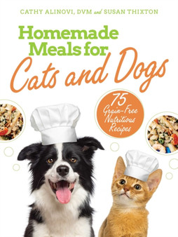 Homemade Meals for Cats and Dogs : 75 Grain-Free Nutritious Recipes by Cathy Alinovi - Paperback