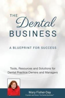 The Dental Business : A Blueprint for Success: A Blueprint for Success: Tools, Resources and Solutions for Dental Practice Owners and Managers by Mary Fisher-Day - Paperback