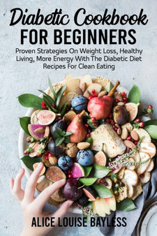 Diabetic Cookbook For Beginners : Proven Strategies On Weight Loss, Healthy Living, More Energy With The Diabetic Diet Recipes For Clean Eating : 6