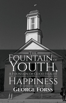The Fountain of Youth, A Fountain of Good Health and Youthfulness, A Fountain of Independence and Happiness by George Forss - Paperback