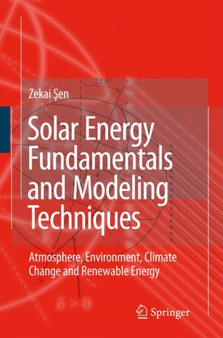 Solar Energy Fundamentals and Modeling Techniques : Atmosphere, Environment, Climate Change and Renewable Energy by Zekai Sen - Paperback