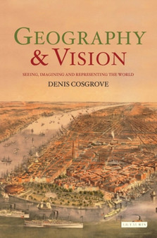 Geography and Vision : v. 12 by Denis E. Cosgrove - Hardback