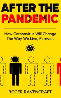 After The Pandemic : How Coronavirus Will Change The Way We Live, Forever. by Roger Ravencraft - Paperback